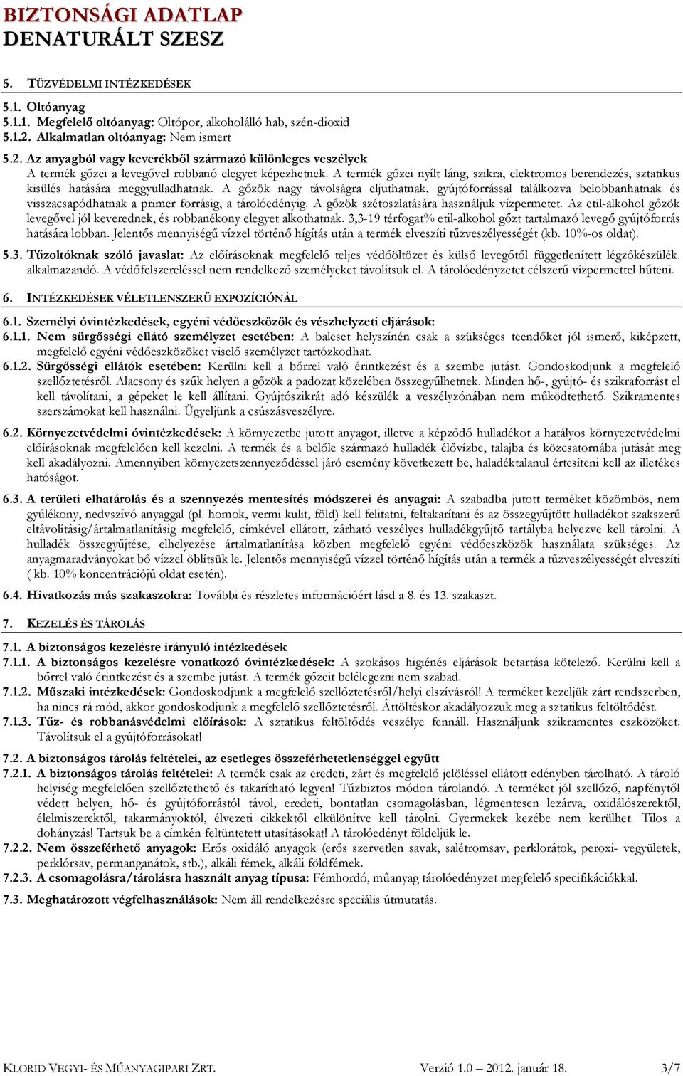 A termék gőzei nyílt láng, szikra, elektromos berendezés, sztatikus kisülés hatására meggyulladhatnak.