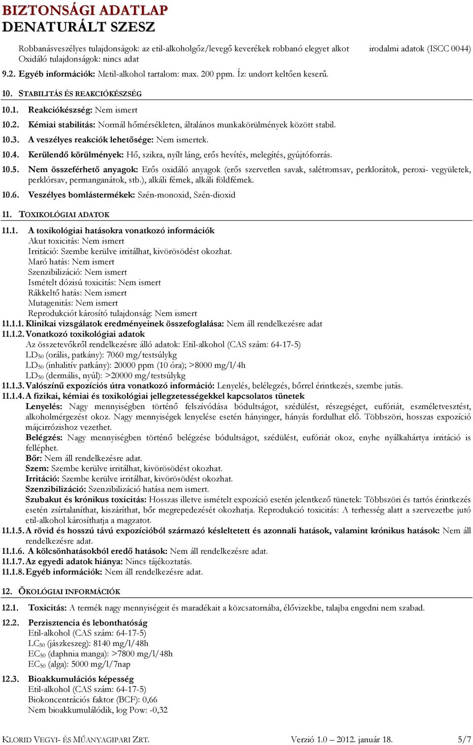 10.3. A veszélyes reakciók lehetősége: Nem ismertek. 10.4. Kerülendő körülmények: Hő, szikra, nyílt láng, erős hevítés, melegítés, gyújtóforrás. 10.5.