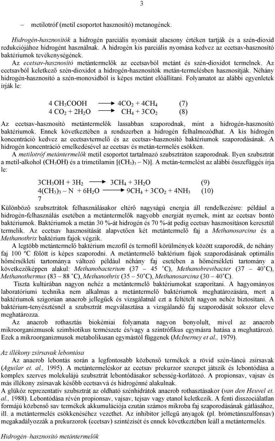 Az ecetsavból keletkező szén-dioxidot a hidrogén-hasznosítók metán-termelésben hasznosítják. Néhány hidrogén-hasznosító a szén-monoxidból is képes metánt előállítani.