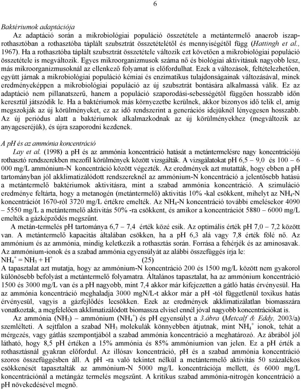 Egyes mikroorganizmusok száma nő és biológiai aktivitásuk nagyobb lesz, más mikroorganizmusoknál az ellenkező folyamat is előfordulhat.