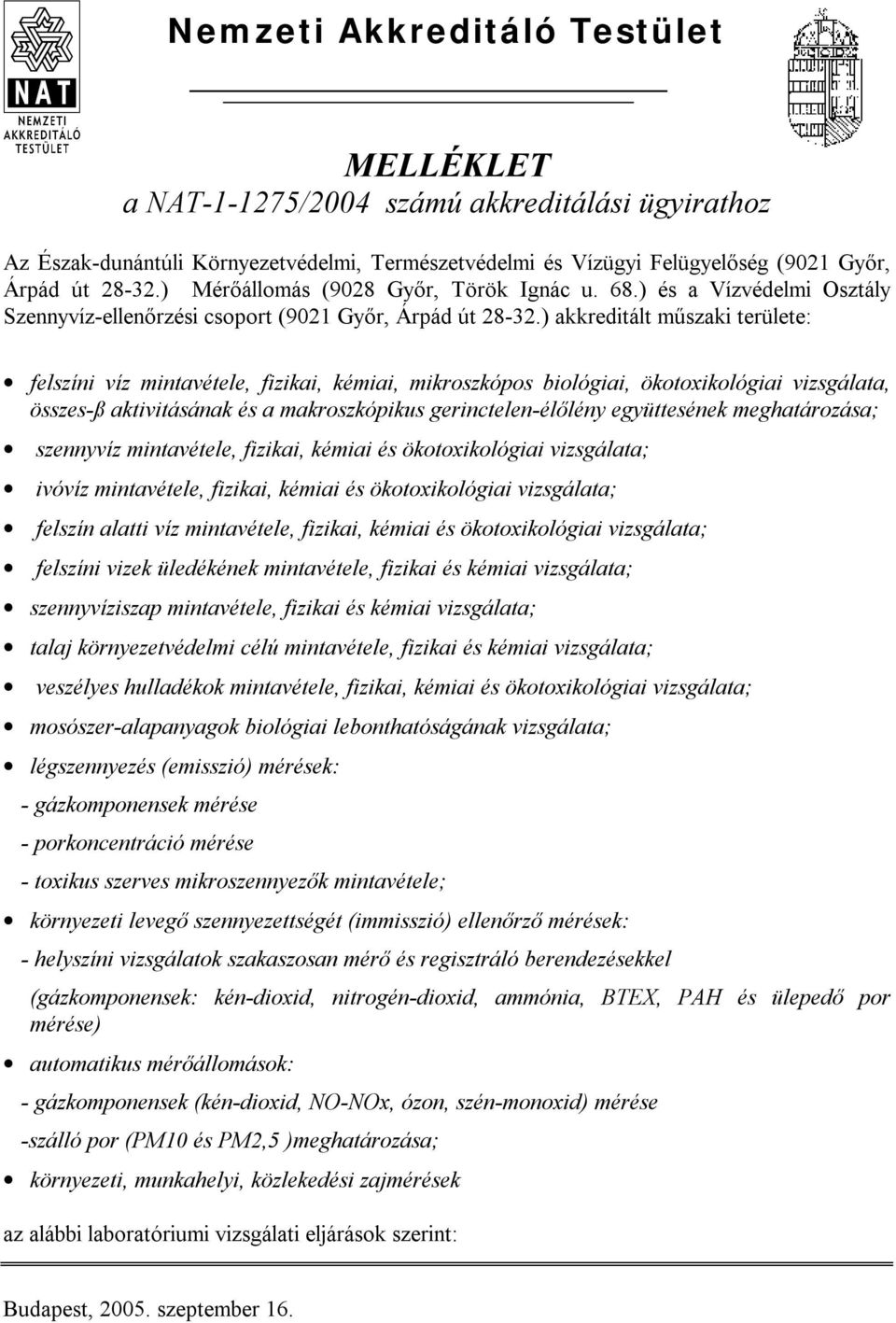 ) akkreditált műszaki területe: felszíni víz mintavétele, fizikai, kémiai, mikroszkópos biológiai, ökotoxikológiai vizsgálata, összes-ß aktivitásának és a makroszkópikus gerinctelen-élőlény