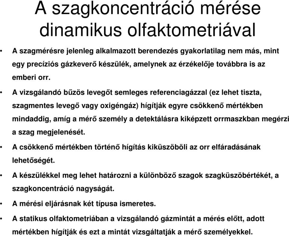 A vizsgálandó bőzös levegıt semleges referenciagázzal (ez lehet tiszta, szagmentes levegı vagy oxigéngáz) hígítják egyre csökkenı mértékben mindaddig, amíg a mérı személy a detektálásra kiképzett