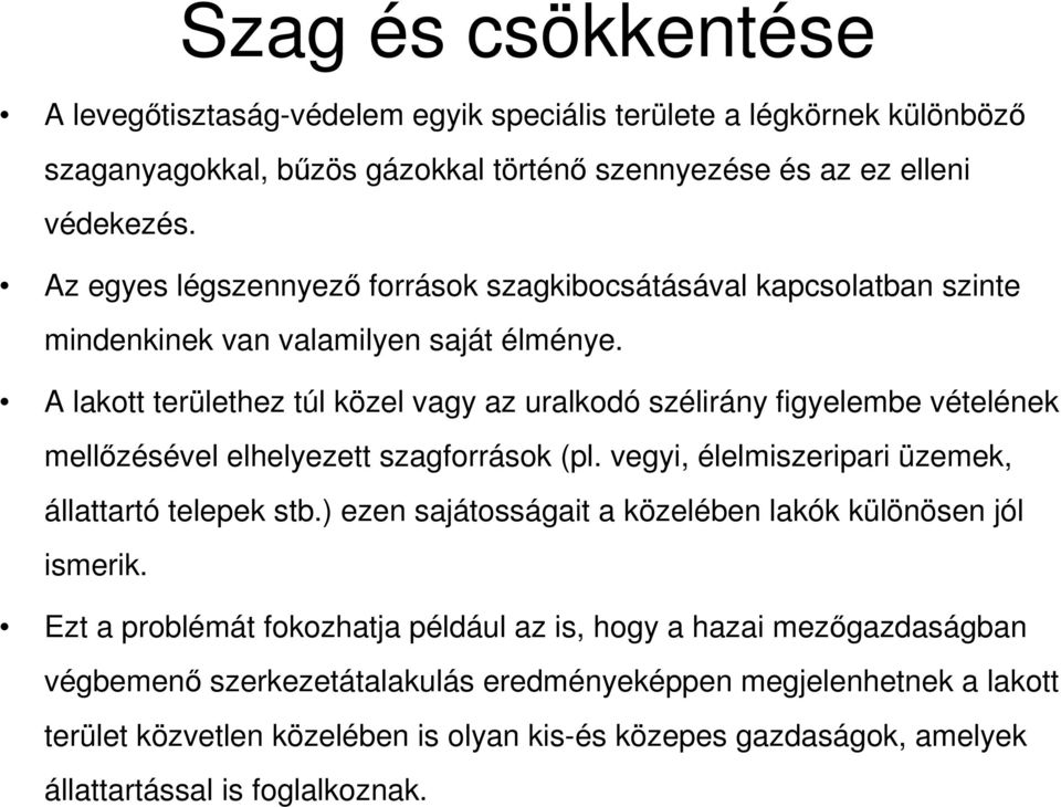 A lakott területhez túl közel vagy az uralkodó szélirány figyelembe vételének mellızésével elhelyezett szagforrások (pl. vegyi, élelmiszeripari üzemek, állattartó telepek stb.