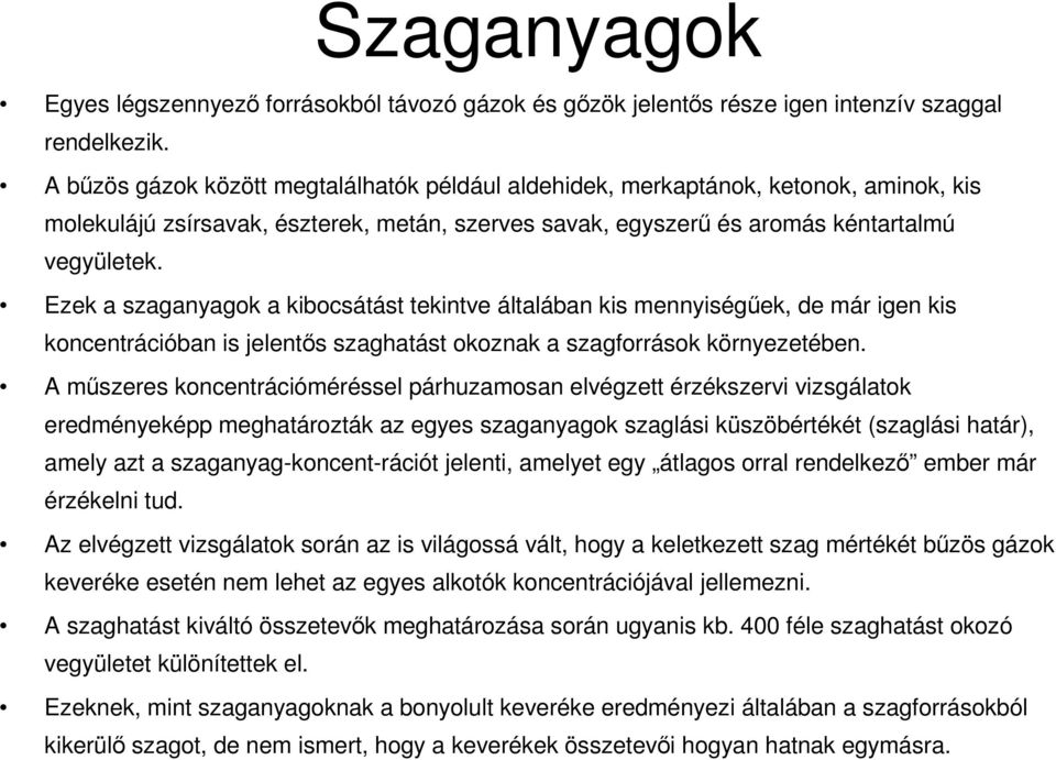 Ezek a szaganyagok a kibocsátást tekintve általában kis mennyiségőek, de már igen kis koncentrációban is jelentıs szaghatást okoznak a szagforrások környezetében.