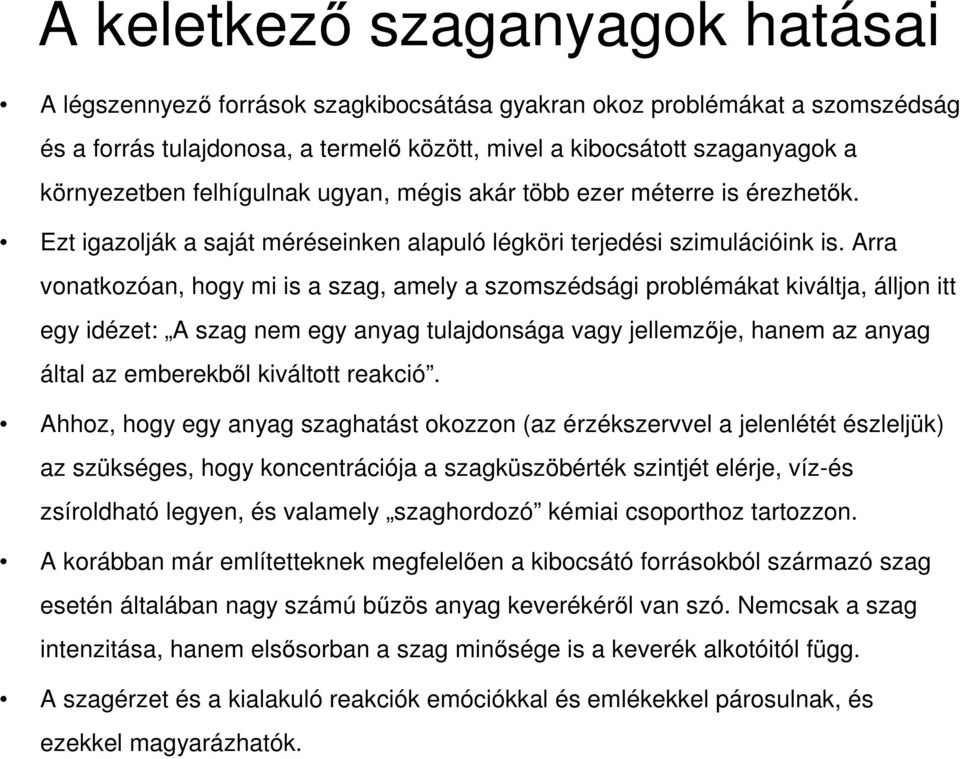 Arra vonatkozóan, hogy mi is a szag, amely a szomszédsági problémákat kiváltja, álljon itt egy idézet: A szag nem egy anyag tulajdonsága vagy jellemzıje, hanem az anyag által az emberekbıl kiváltott