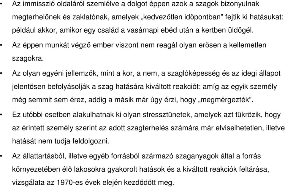 Az olyan egyéni jellemzık, mint a kor, a nem, a szaglóképesség és az idegi állapot jelentısen befolyásolják a szag hatására kiváltott reakciót: amíg az egyik személy még semmit sem érez, addig a