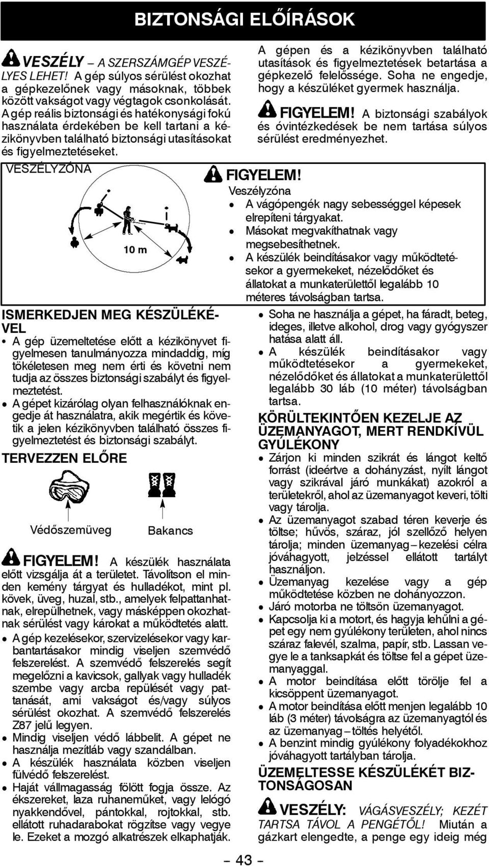 VESZÉLYZÓNA BIZTONSÁGI ELŐÍRÁSOK 10 m ISMERKEDJEN MEG KÉSZÜLÉKÉ- VEL S A gép üzemeltetése előtt a kézikönyvet figyelmesen tanulmányozza mindaddig, míg tökéletesen meg nem érti és követni nem tudja az