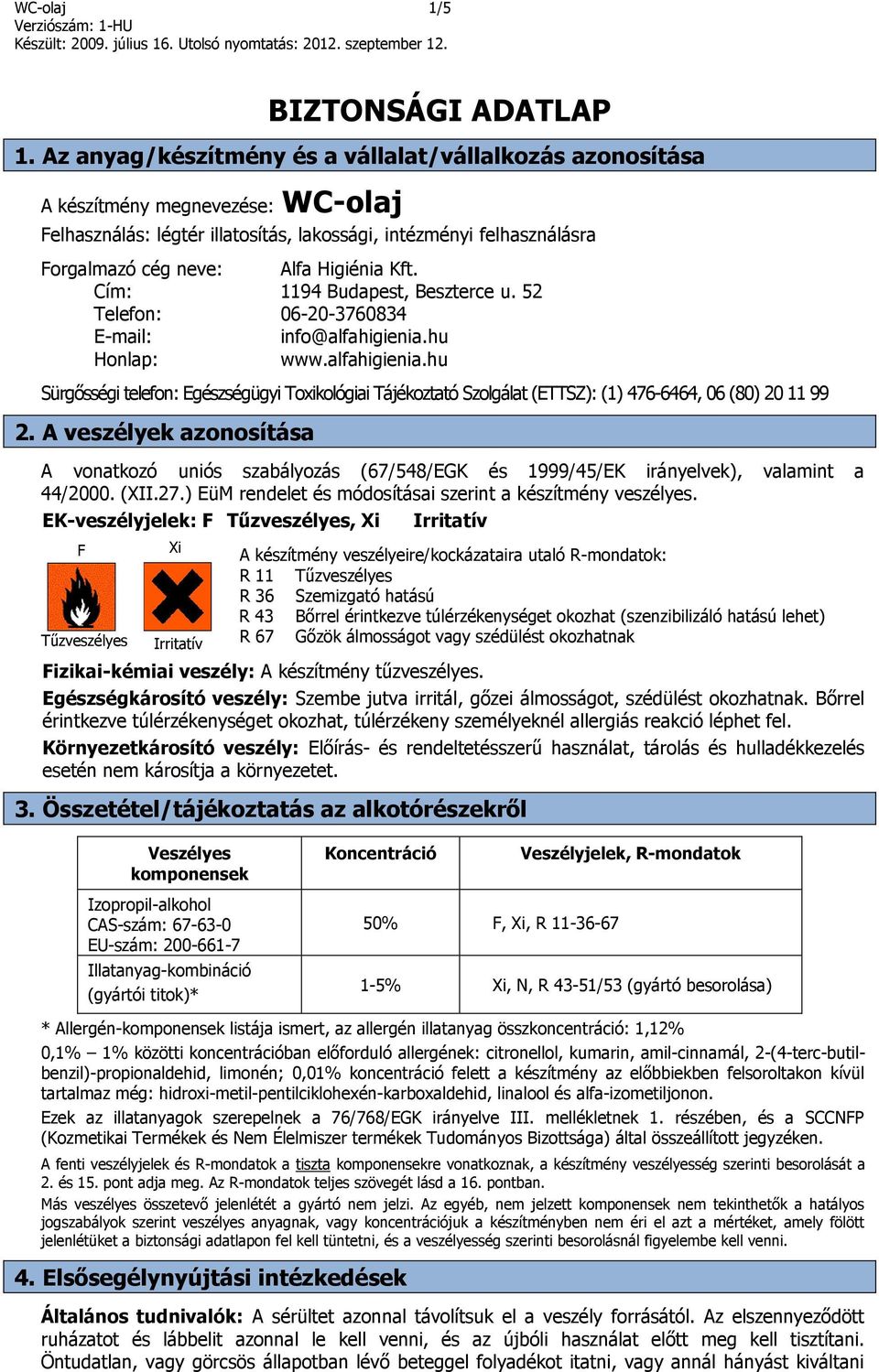 Kft. Cím: 1194 Budapest, Beszterce u. 52 Telefon: 06-20-3760834 E-mail: info@alfahigienia.