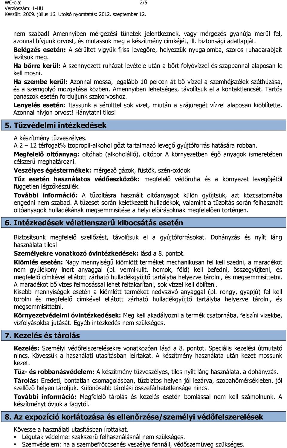 Ha bőrre kerül: A szennyezett ruházat levétele után a bőrt folyóvízzel és szappannal alaposan le kell mosni.