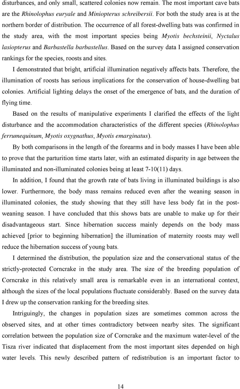 The occurrence of all forest-dwelling bats was confirmed in the study area, with the most important species being Myotis bechsteinii, Nyctalus lasiopterus and Barbastella barbastellus.