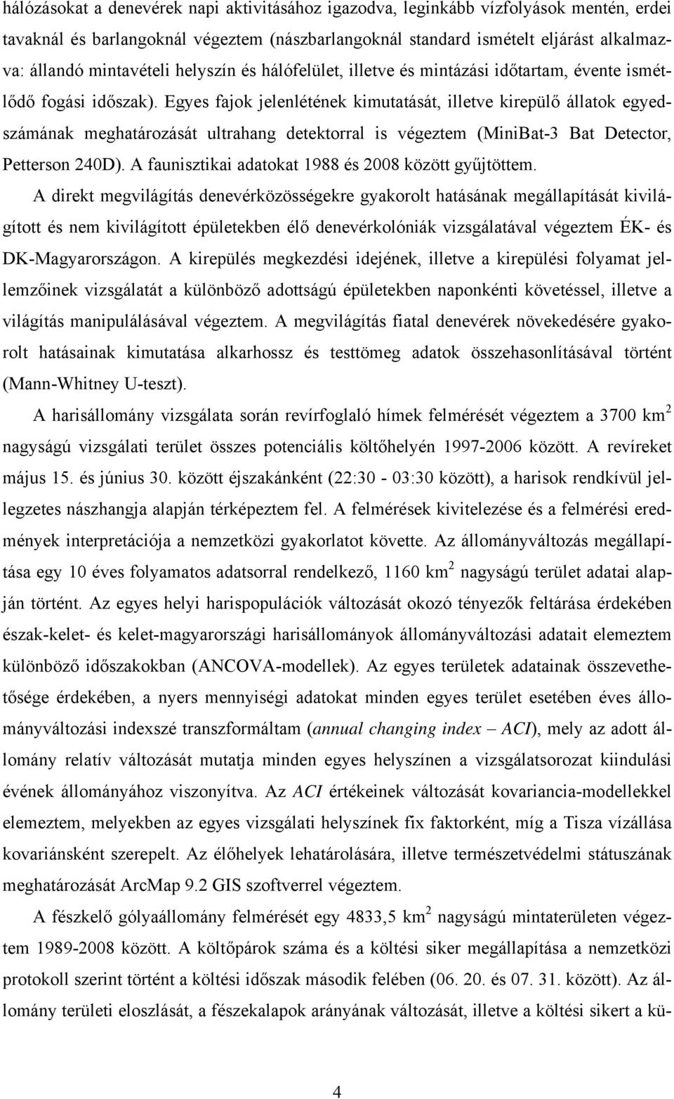 Egyes fajok jelenlétének kimutatását, illetve kirepülő állatok egyedszámának meghatározását ultrahang detektorral is végeztem (MiniBat-3 Bat Detector, Petterson 240D).