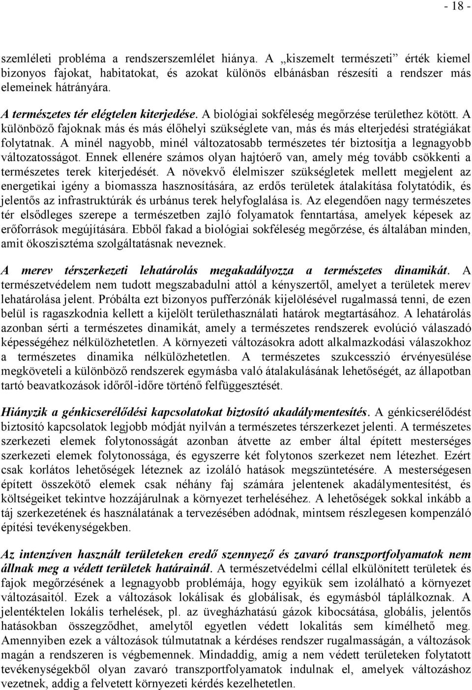 A minél nagyobb, minél változatosabb természetes tér biztosítja a legnagyobb változatosságot. Ennek ellenére számos olyan hajtóerő van, amely még tovább csökkenti a természetes terek kiterjedését.