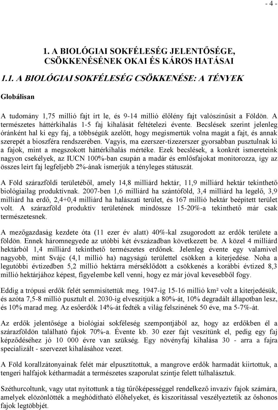 Becslések szerint jelenleg óránként hal ki egy faj, a többségük azelőtt, hogy megismertük volna magát a fajt, és annak szerepét a bioszféra rendszerében.