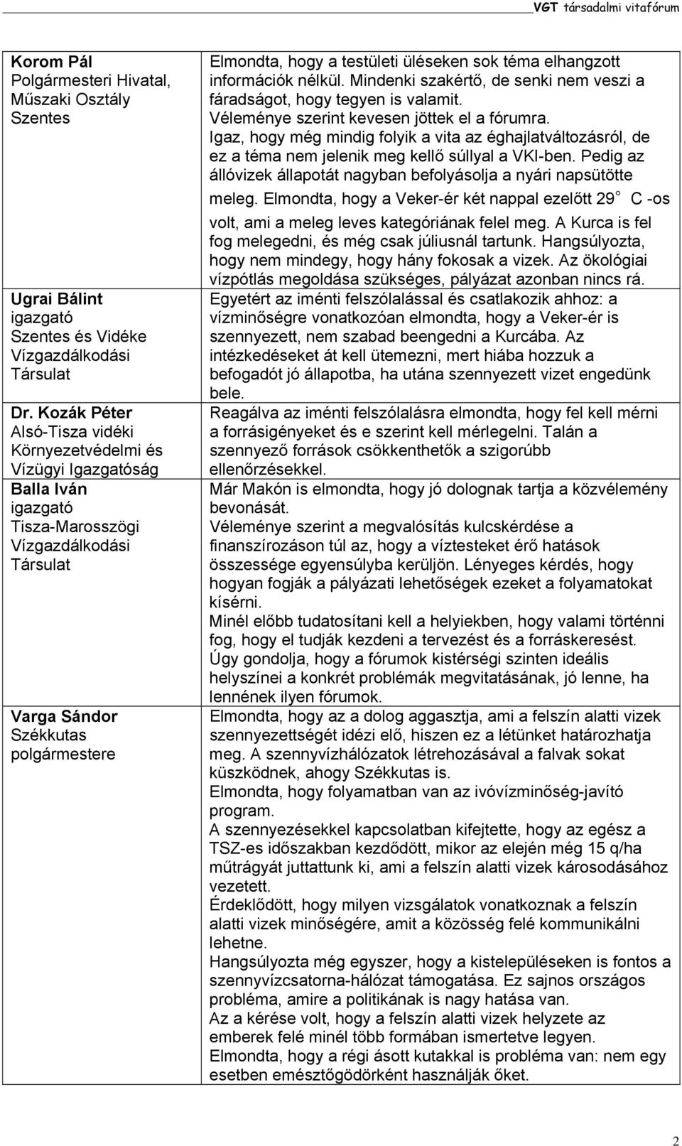 Mindenki szakértő, de senki nem veszi a fáradságot, hogy tegyen is valamit. Véleménye szerint kevesen jöttek el a fórumra.