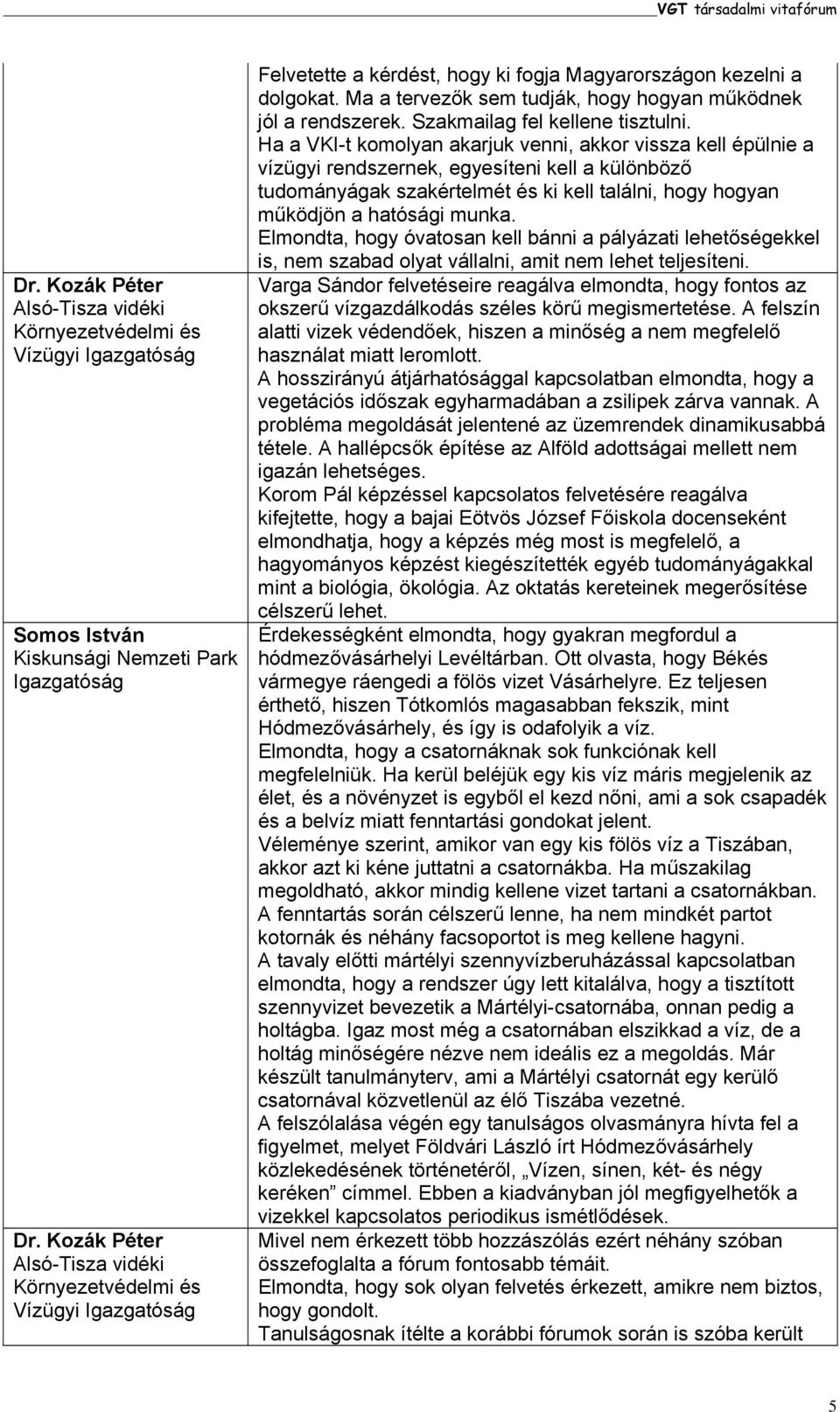 Ha a VKI-t komolyan akarjuk venni, akkor vissza kell épülnie a vízügyi rendszernek, egyesíteni kell a különböző tudományágak szakértelmét és ki kell találni, hogy hogyan működjön a hatósági munka.