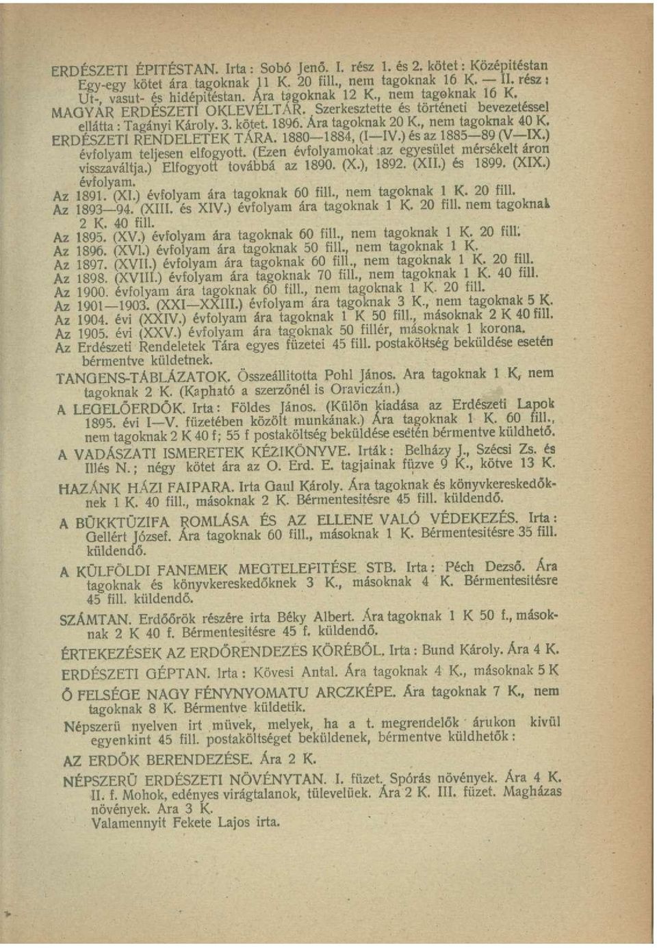 1880 1884, (I IV.) és az 1885-89 (V IX.) évfolyam teljesen elfogyott. (Ezen évfolyamokat :az egyesület mérsékelt áron visszaváltja.) Elfogyott továbbá az 1890. (X.), 1892. (XII.) és 1899. (XIX.