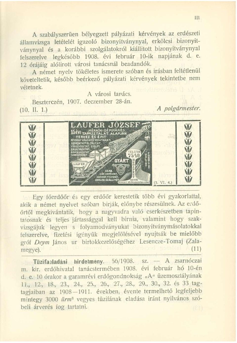 A német nyelv tökéletes ismerete szóban és írásban feltétlenül követeltetik, később beérkező pályázati kérvények tekintetbe nem vétetnek. A városi tanács. Beszterczén, 1907. deczember 28-án. (10. II.