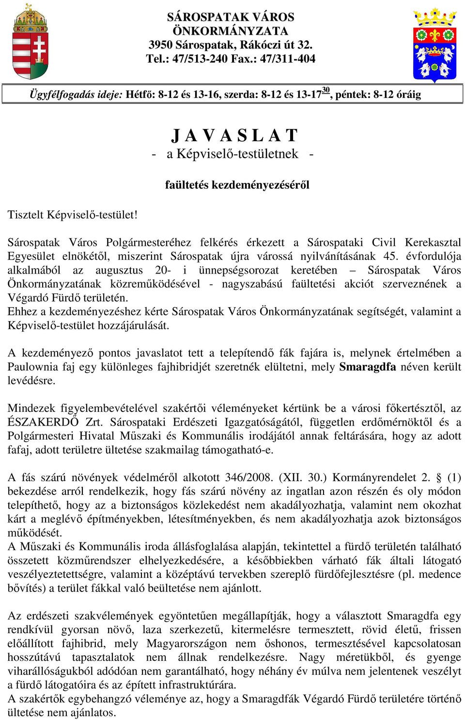 J A V A S L A T - a Képviselı-testületnek - faültetés kezdeményezésérıl Sárospatak Város Polgármesteréhez felkérés érkezett a Sárospataki Civil Kerekasztal Egyesület elnökétıl, miszerint Sárospatak