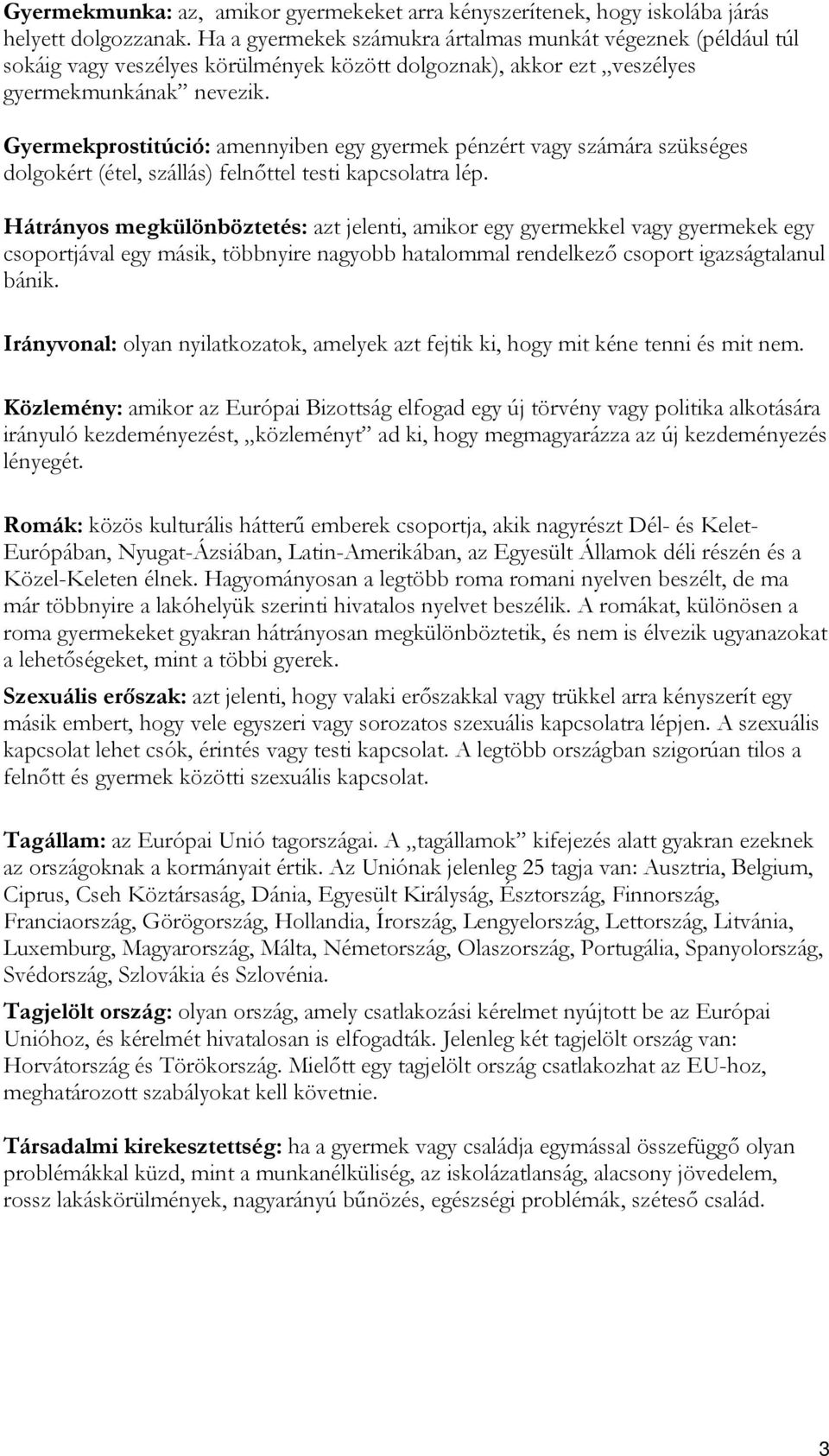 Gyermekprostitúció: amennyiben egy gyermek pénzért vagy számára szükséges dolgokért (étel, szállás) felnőttel testi kapcsolatra lép.