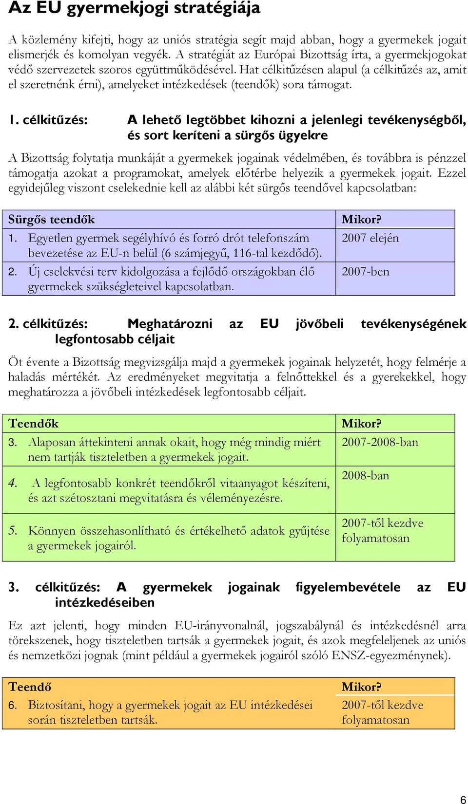 Hat célkitűzésen alapul (a célkitűzés az, amit el szeretnénk érni), amelyeket intézkedések (teendők) sora támogat. 1.