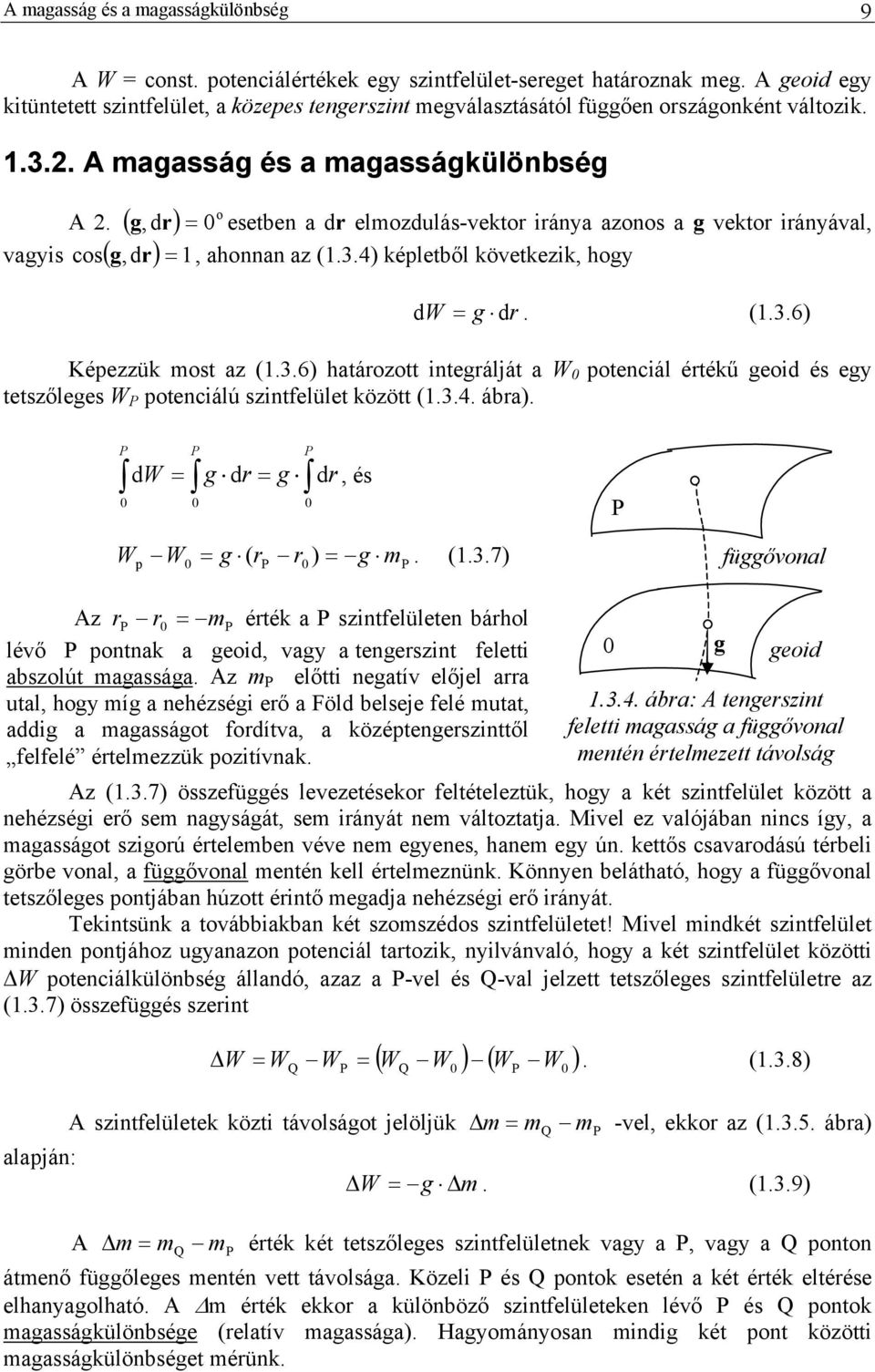 3.6) határozott tegrálját a W 0 potecál értékű geod és egy tetszőleges W P potecálú sztfelület között (.3.4. ábra). P 0 d W = P 0 g dr = g P 0 dr, és P W p W0 = g rp r0 ) ( = g m. (.3.7) P függővoal Az rp r0 = mp érték a P sztfelülete bárhol lévő P potak a geod, vagy a tegerszt felett abszolút magassága.