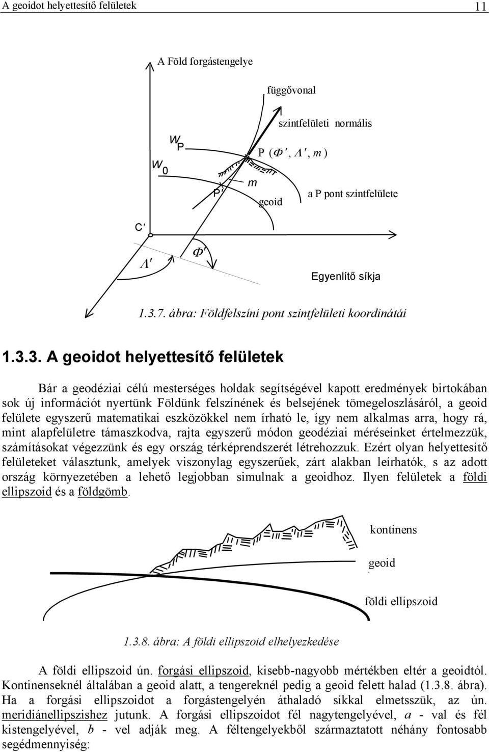 3. A geodot helyettesítő felületek Bár a geodéza célú mesterséges holdak segítségével kapott eredméyek brtokába sok új formácót yertük Földük felszíéek és belsejéek tömegeloszlásáról, a geod felülete