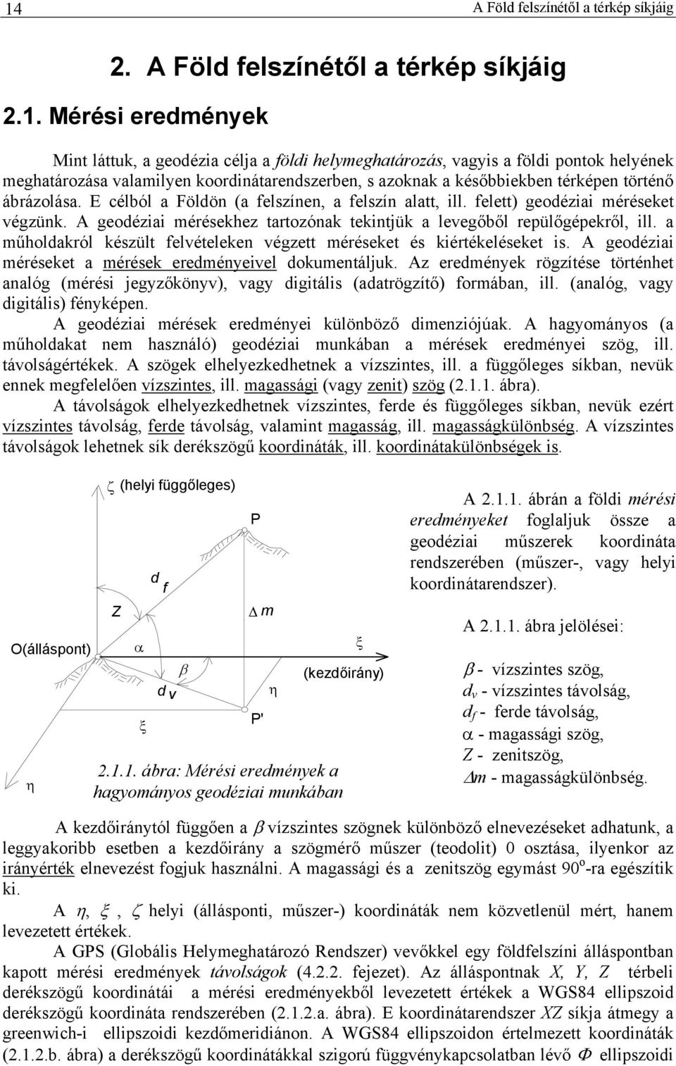 . Mérés eredméyek Mt láttuk, a geodéza célja a föld helymeghatározás, vagys a föld potok helyéek meghatározása valamlye koordátaredszerbe, s azokak a későbbekbe térképe törtéő ábrázolása.