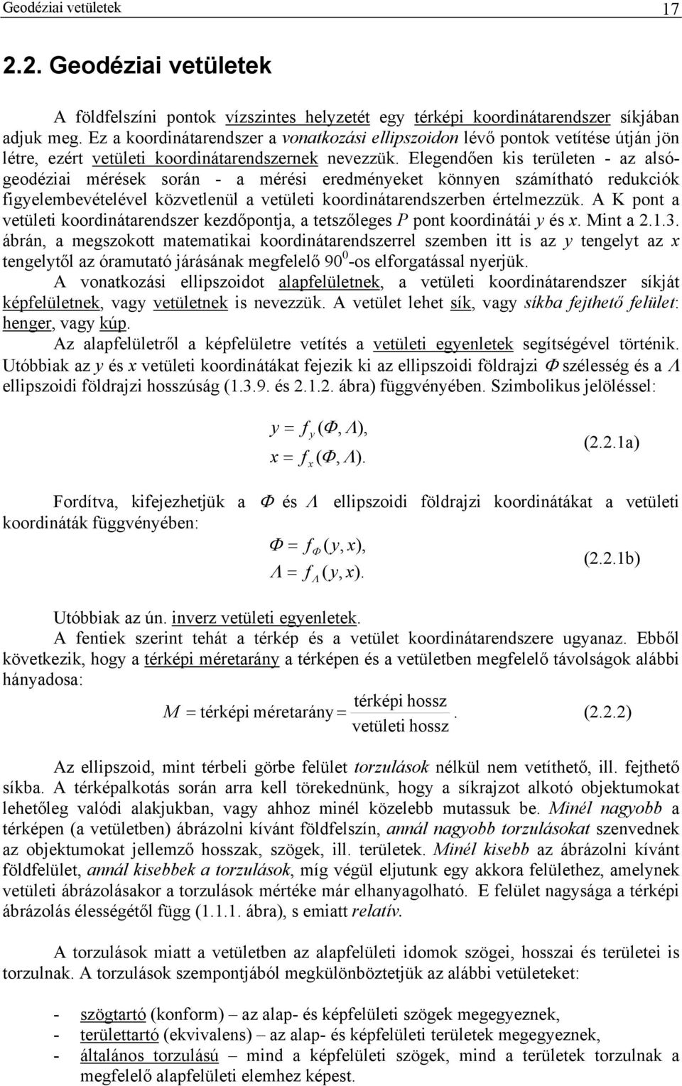 Elegedőe ks területe - az alsógeodéza mérések sorá - a mérés eredméyeket köye számítható redukcók fgyelembevételével közvetleül a vetület koordátaredszerbe értelmezzük.