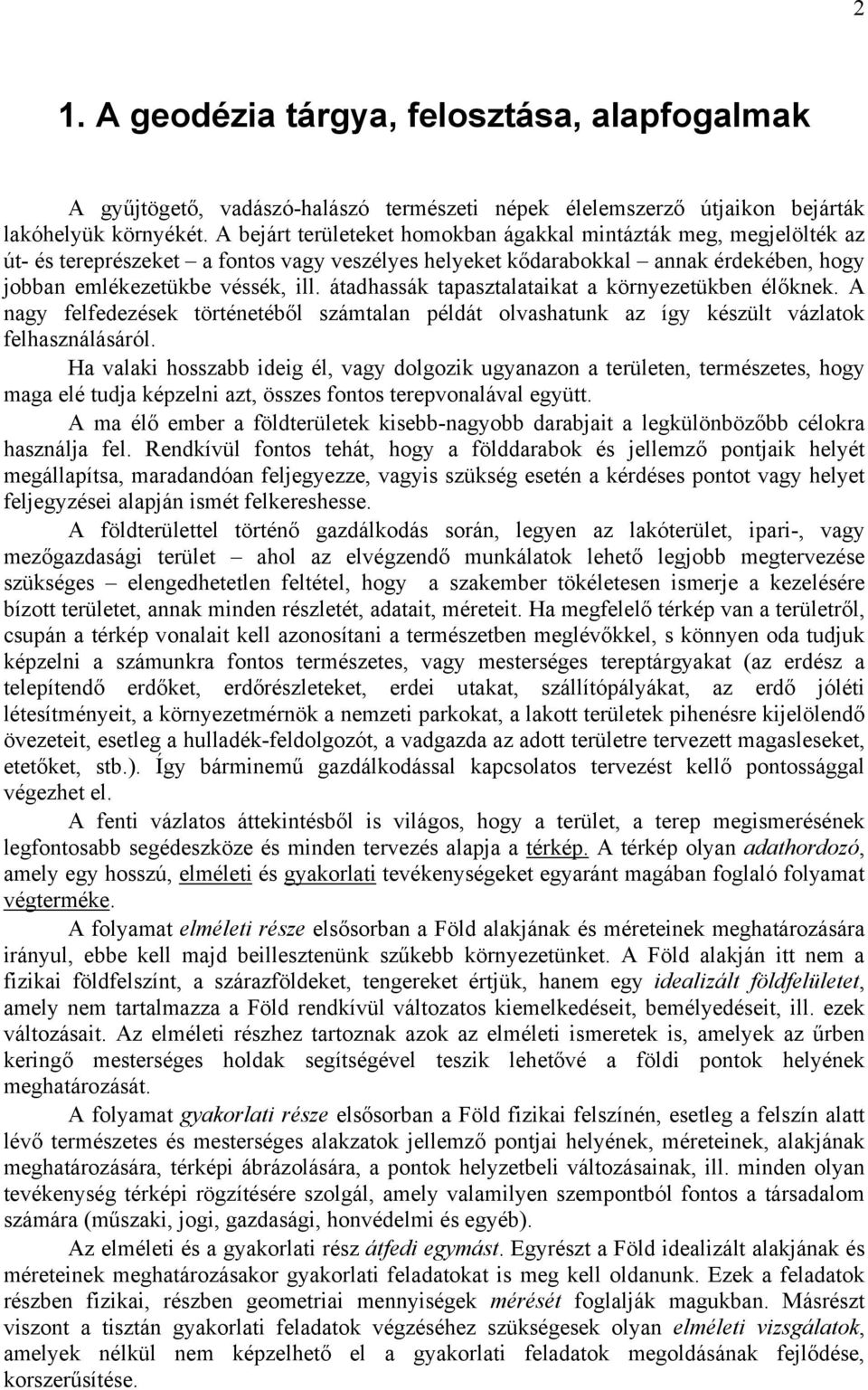 átadhassák tapasztalatakat a köryezetükbe élőkek. A agy felfedezések törtéetéből számtala példát olvashatuk az így készült vázlatok felhaszálásáról.