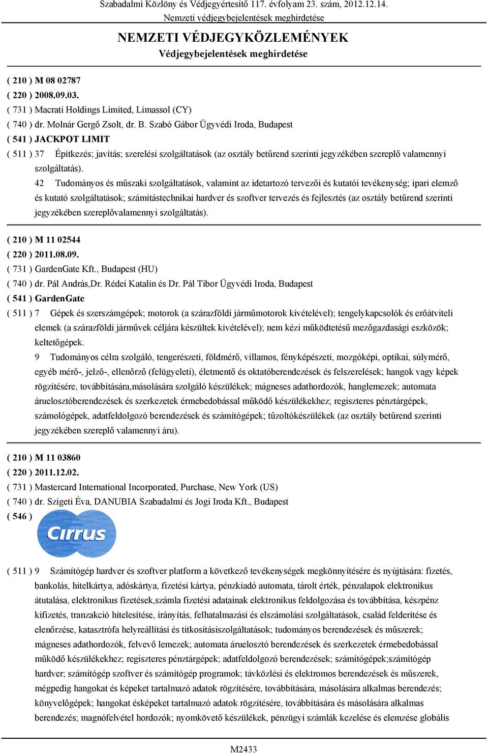 Szabó Gábor Ügyvédi Iroda, Budapest ( 541 ) JACKPOT LIMIT ( 511 ) 37 Építkezés; javítás; szerelési szolgáltatások (az osztály betűrend szerinti jegyzékében szereplő valamennyi szolgáltatás).