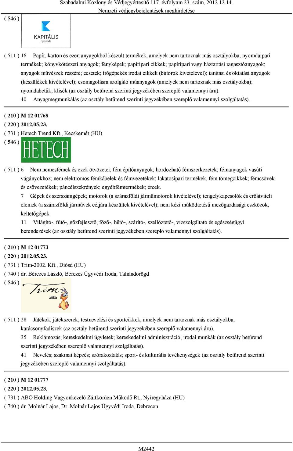 háztartási ragasztóanyagok; anyagok művészek részére; ecsetek; írógépekés irodai cikkek (bútorok kivételével); tanítási és oktatási anyagok (készülékek kivételével); csomagolásra szolgáló műanyagok