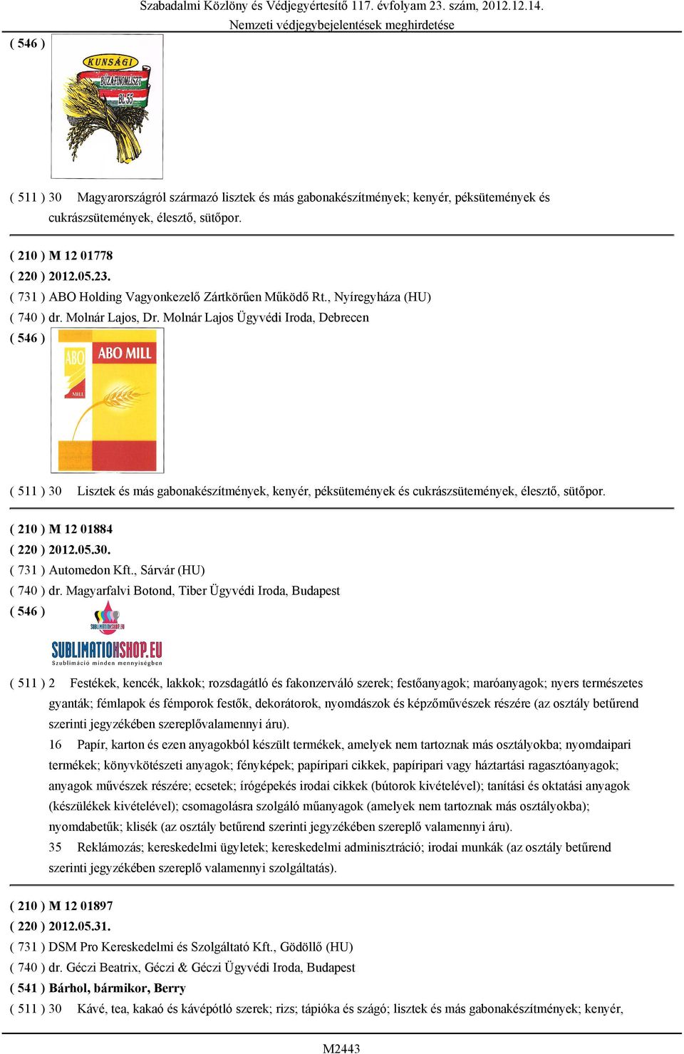 ( 731 ) ABO Holding Vagyonkezelő Zártkörűen Működő Rt., Nyíregyháza (HU) ( 740 ) dr. Molnár Lajos, Dr.