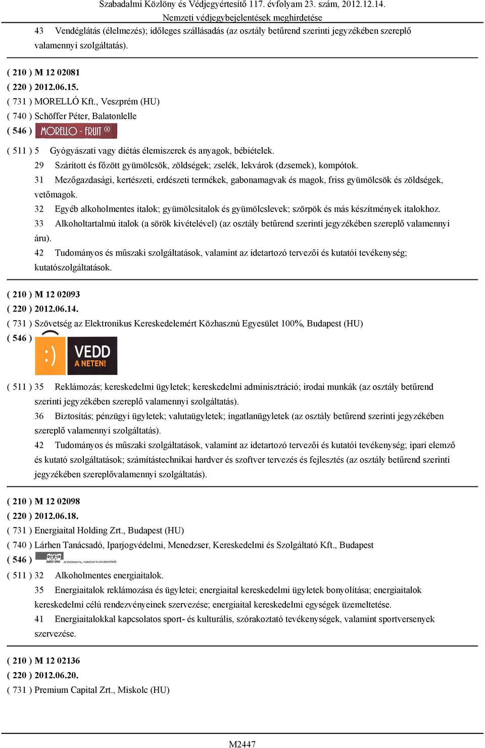 29 Szárított és főzött gyümölcsök, zöldségek; zselék, lekvárok (dzsemek), kompótok. 31 Mezőgazdasági, kertészeti, erdészeti termékek, gabonamagvak és magok, friss gyümölcsök és zöldségek, vetőmagok.