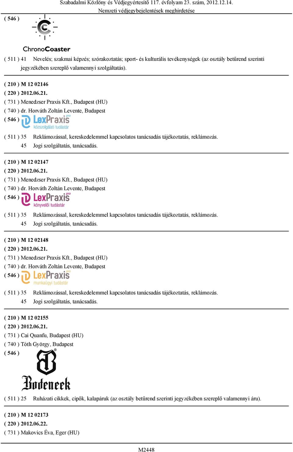 21. ( 731 ) Menedzser Praxis Kft., Budapest (HU) ( 740 ) dr. Horváth Zoltán Levente, Budapest ( 511 ) 35 Reklámozással, kereskedelemmel kapcsolatos tanácsadás tájékoztatás, reklámozás.