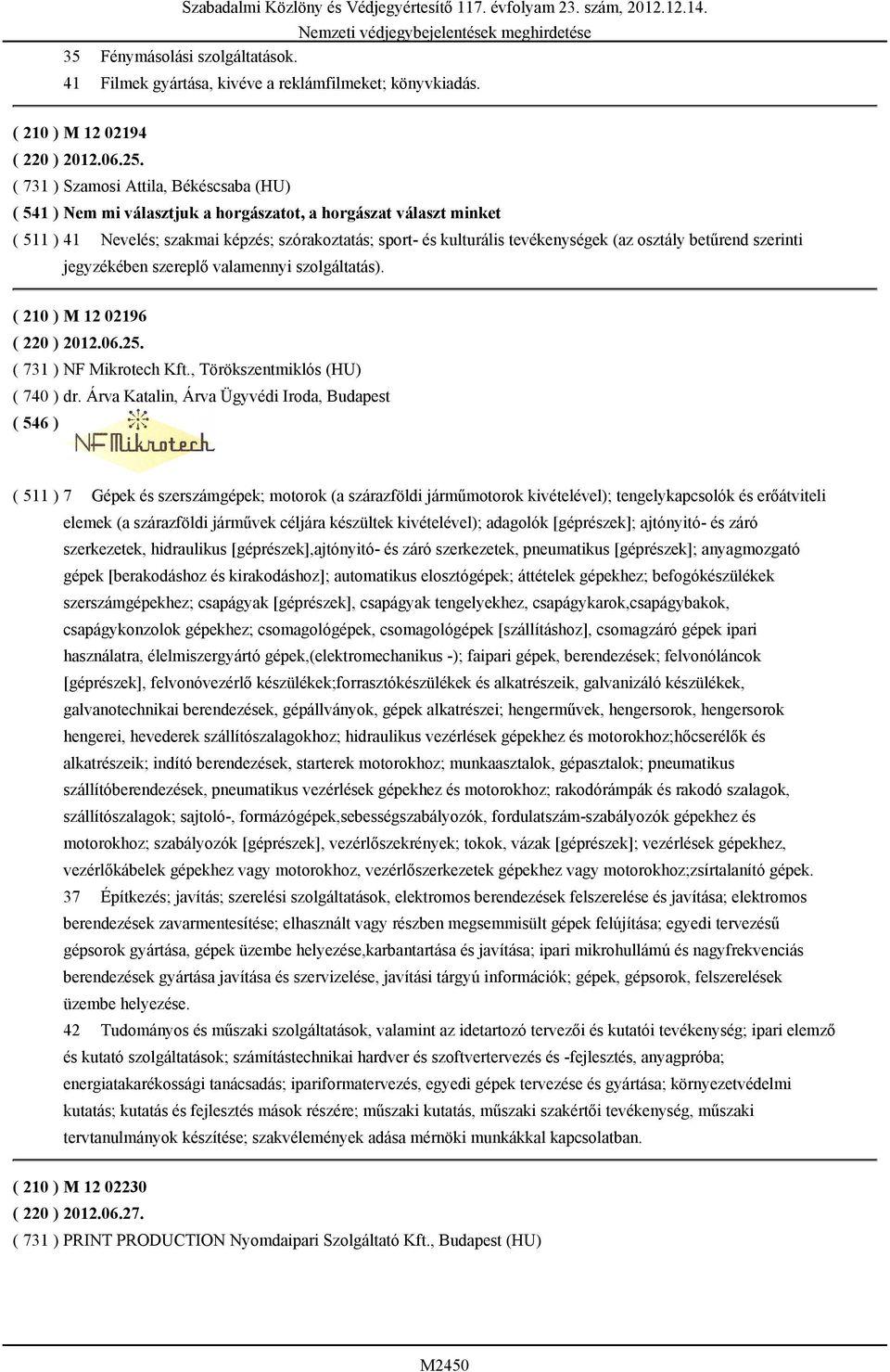 osztály betűrend szerinti jegyzékében szereplő valamennyi szolgáltatás). ( 210 ) M 12 02196 ( 220 ) 2012.06.25. ( 731 ) NF Mikrotech Kft., Törökszentmiklós (HU) ( 740 ) dr.