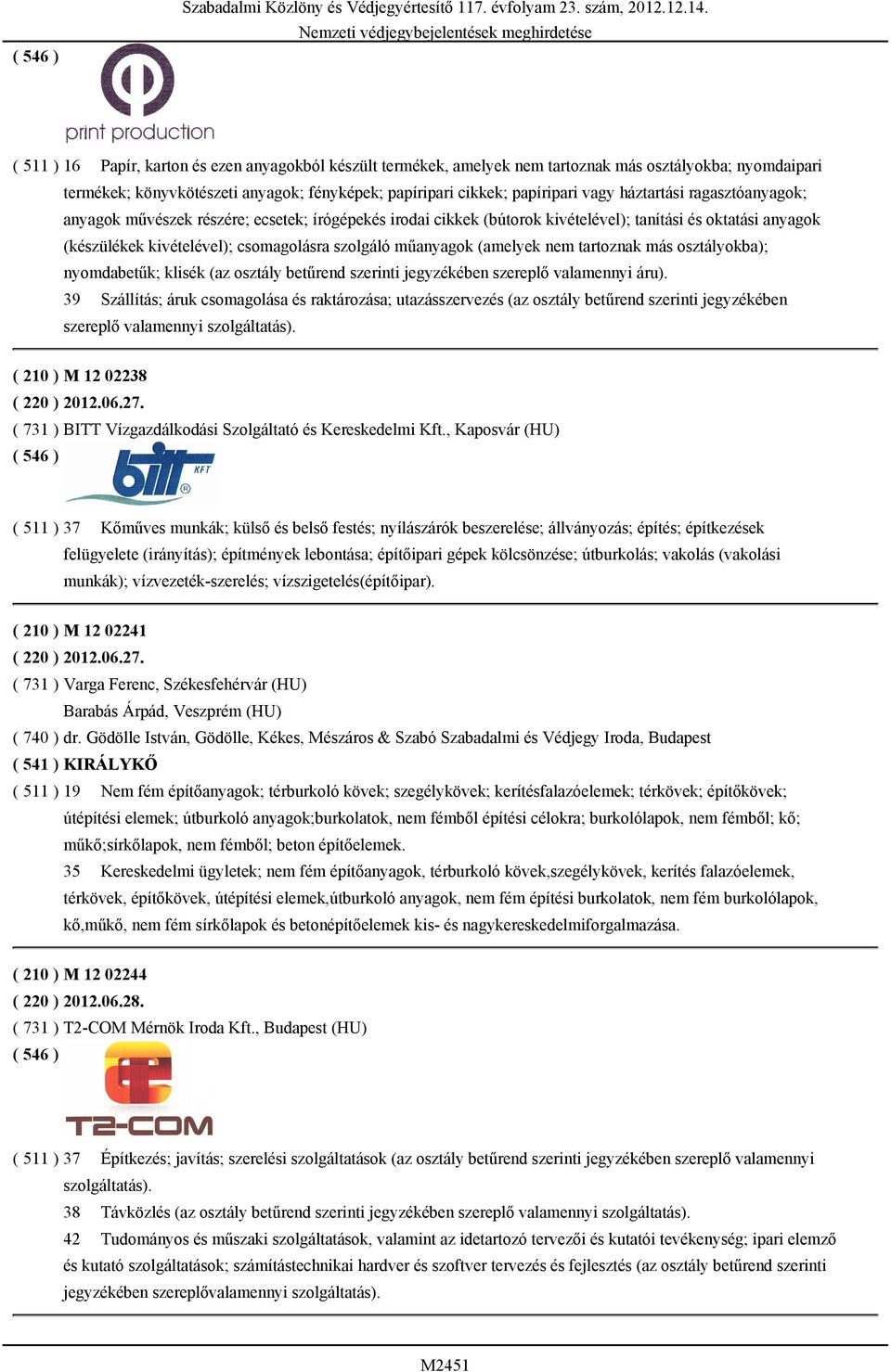 háztartási ragasztóanyagok; anyagok művészek részére; ecsetek; írógépekés irodai cikkek (bútorok kivételével); tanítási és oktatási anyagok (készülékek kivételével); csomagolásra szolgáló műanyagok