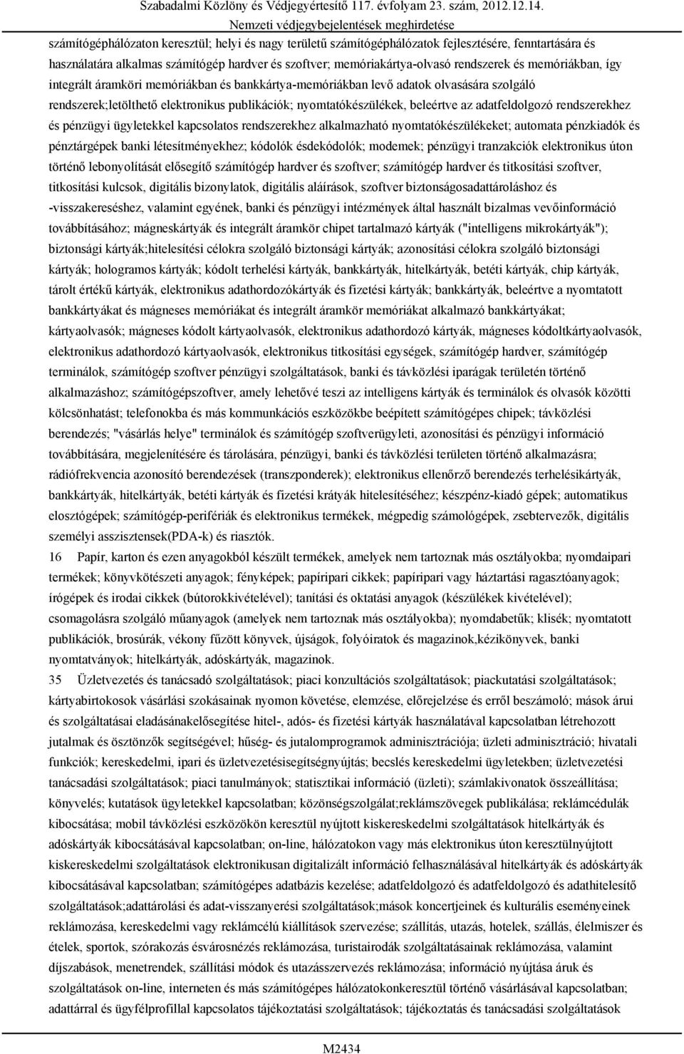 adatfeldolgozó rendszerekhez és pénzügyi ügyletekkel kapcsolatos rendszerekhez alkalmazható nyomtatókészülékeket; automata pénzkiadók és pénztárgépek banki létesítményekhez; kódolók ésdekódolók;