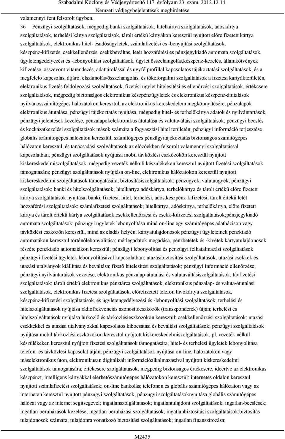 fizetett kártya szolgáltatások, elektronikus hitel- ésadósügyletek, számlafizetési és -benyújtási szolgáltatások, készpénz-kifizetés, csekkellenőrzés, csekkbeváltás, letét hozzáférési és