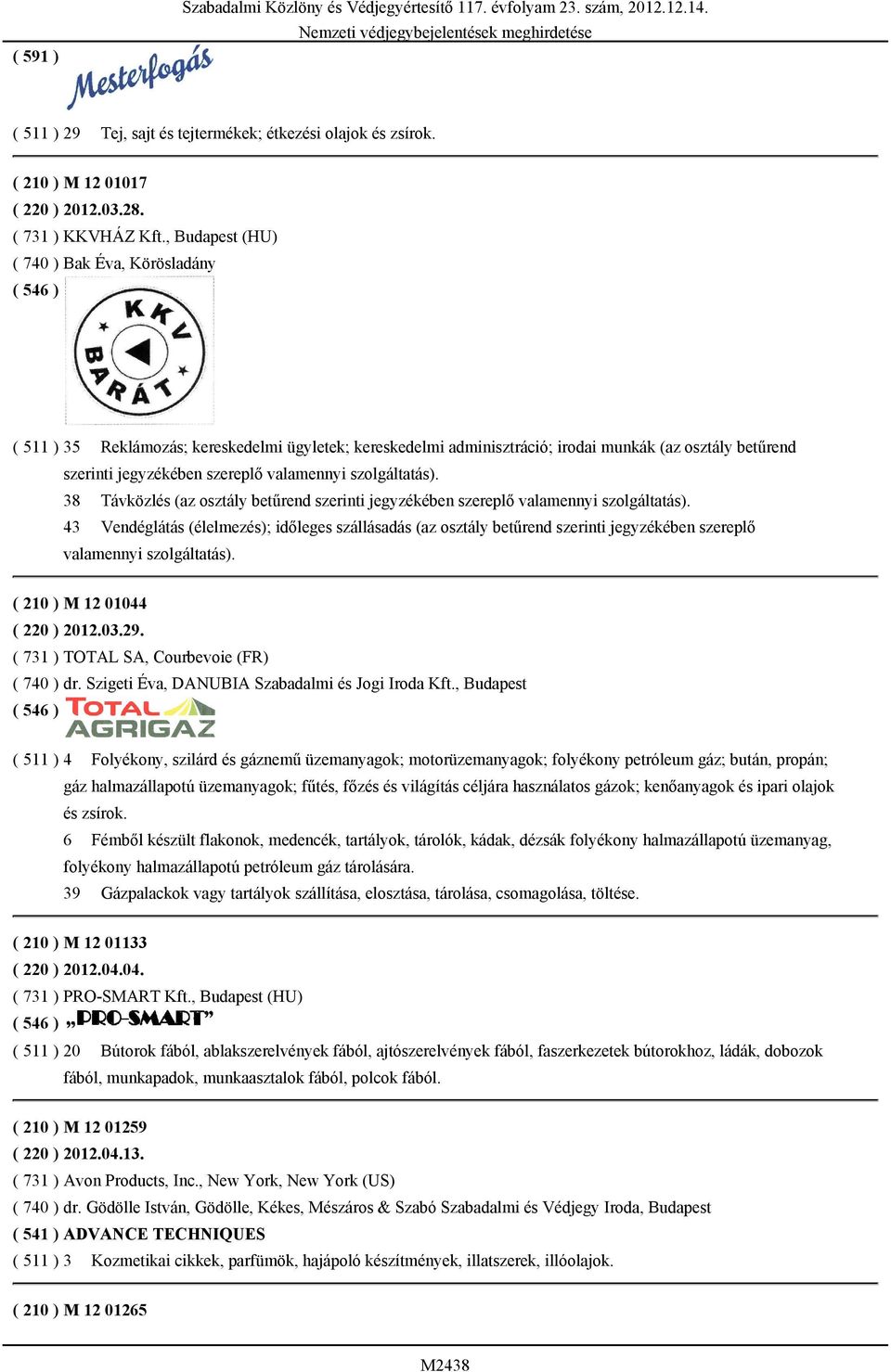 , Budapest (HU) ( 740 ) Bak Éva, Körösladány ( 511 ) 35 Reklámozás; kereskedelmi ügyletek; kereskedelmi adminisztráció; irodai munkák (az osztály betűrend szerinti jegyzékében szereplő valamennyi