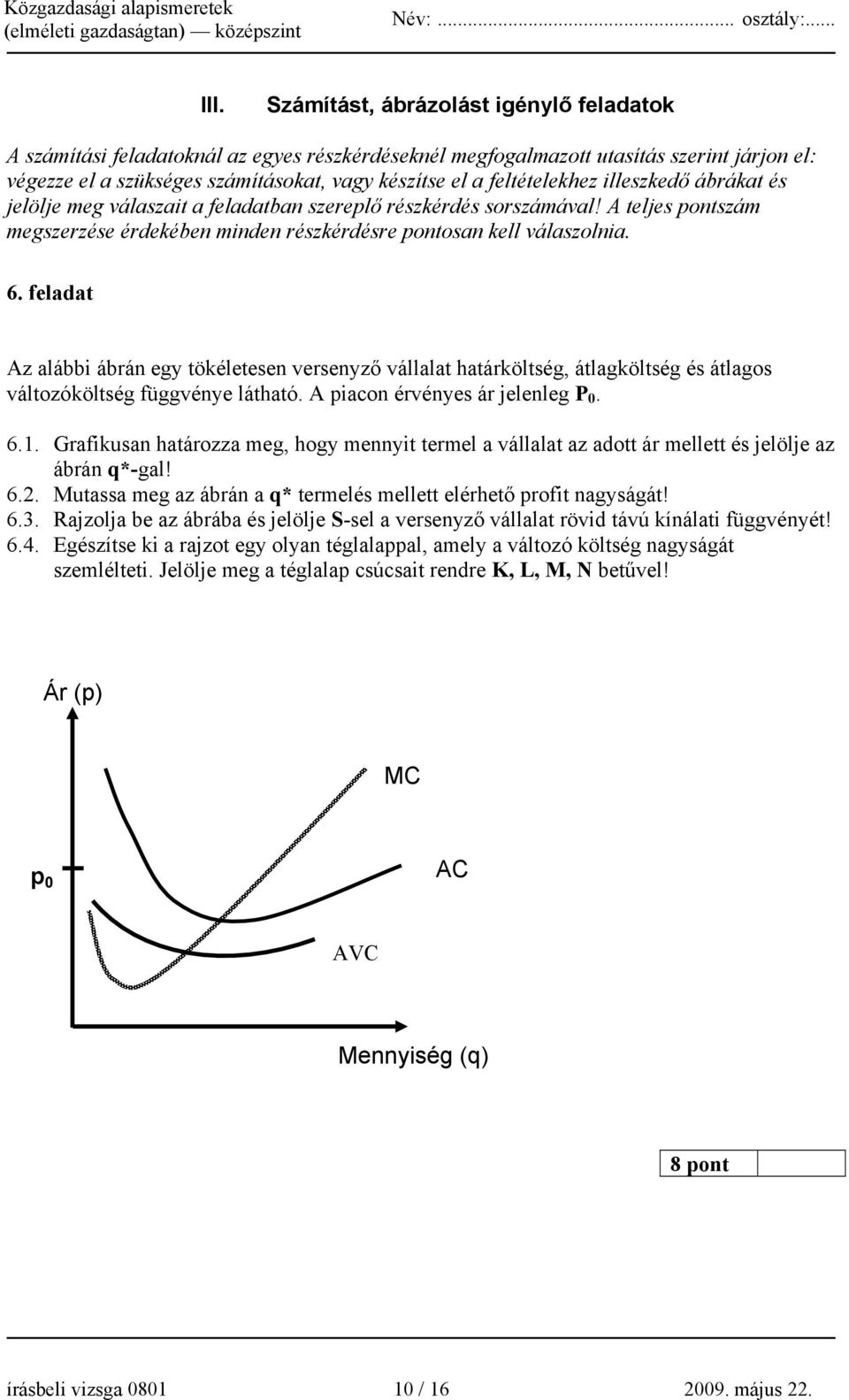 feladat Az alábbi ábrán egy tökéletesen versenyző vállalat határköltség, átlagköltség és átlagos változóköltség függvénye látható. A piacon érvényes ár jelenleg P 0. 6.1.