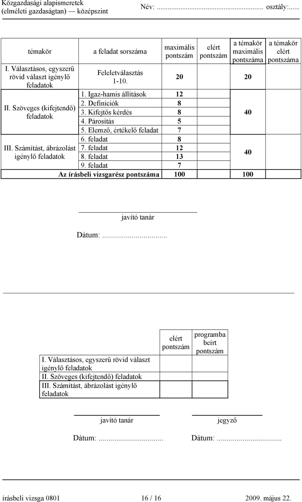 feladat 8 7. feladat 12 8. feladat 13 40 9. feladat 7 Az írásbeli vizsgarész pontszáma 100 100 a témakör elért pontszáma javító tanár Dátum:... I.