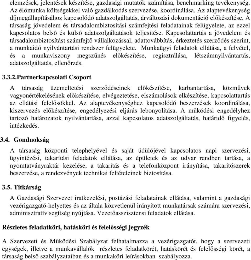 A társaság jövedelem és társadalombiztosítási számfejtési feladatainak felügyelete, az ezzel kapcsolatos belső és külső adatszolgáltatások teljesítése.