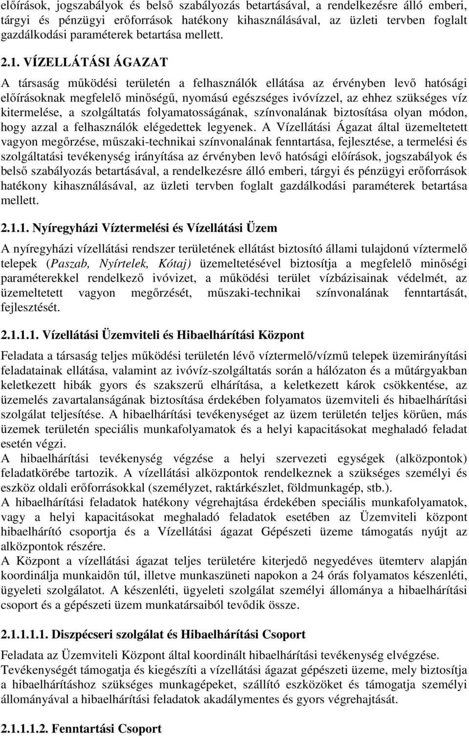 VÍZELLÁTÁSI ÁGAZAT A társaság működési területén a felhasználók ellátása az érvényben levő hatósági előírásoknak megfelelő minőségű, nyomású egészséges ivóvízzel, az ehhez szükséges víz kitermelése,