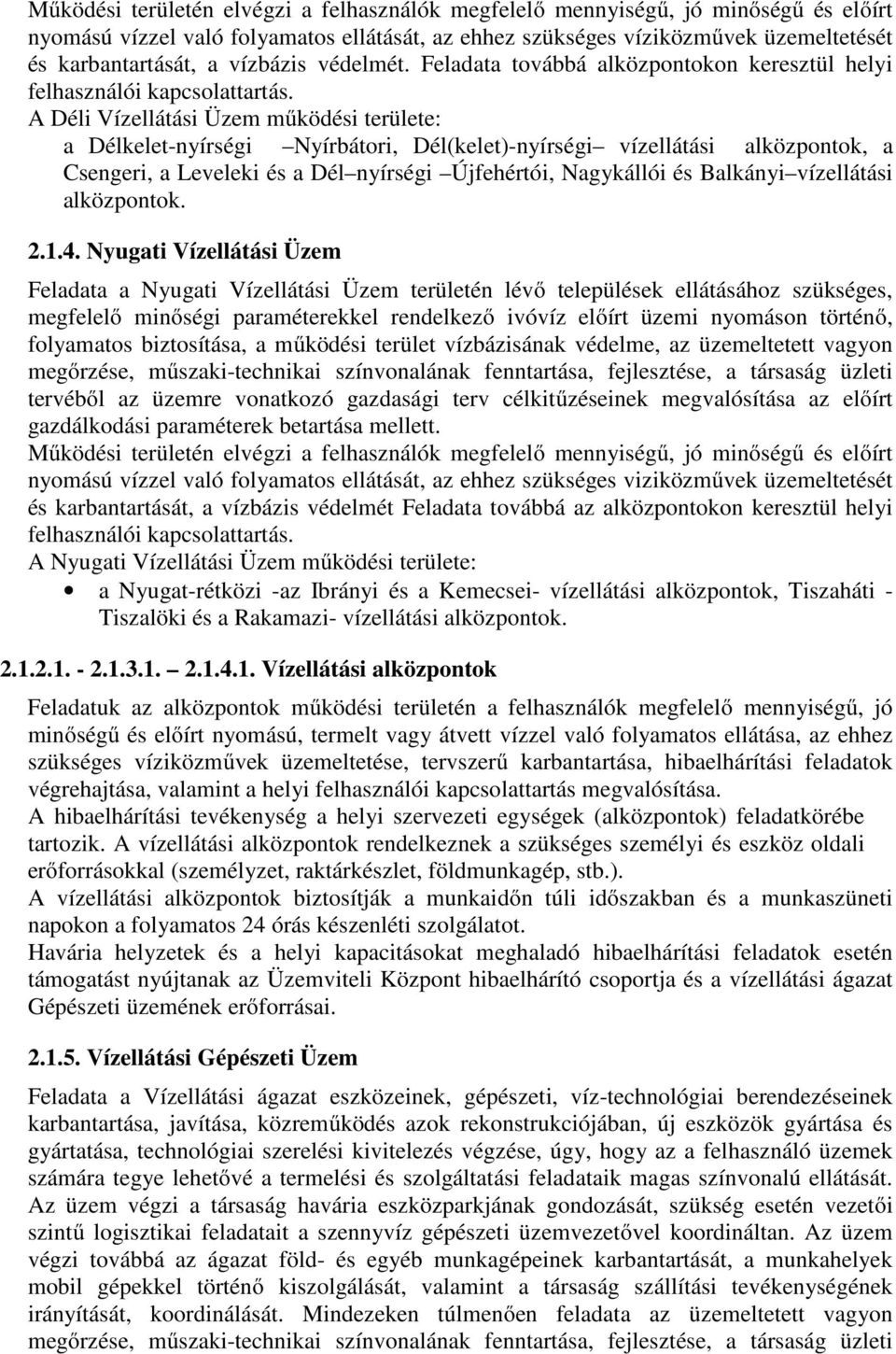 A Déli Vízellátási Üzem működési területe: a Délkelet-nyírségi Nyírbátori, Dél(kelet)-nyírségi vízellátási alközpontok, a Csengeri, a Leveleki és a Dél nyírségi Újfehértói, Nagykállói és Balkányi