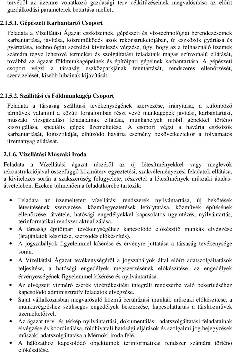 gyártása és gyártatása, technológiai szerelési kivitelezés végzése, úgy, hogy az a felhasználó üzemek számára tegye lehetővé termelési és szolgáltatási feladataik magas színvonalú ellátását, továbbá