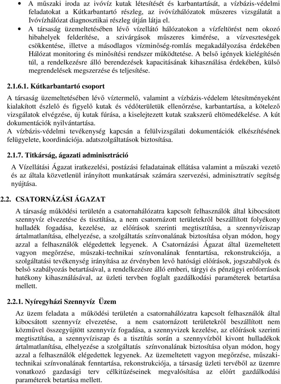 A társaság üzemeltetésében lévő vízellátó hálózatokon a vízfeltörést nem okozó hibahelyek felderítése, a szivárgások műszeres kimérése, a vízveszteségek csökkentése, illetve a másodlagos