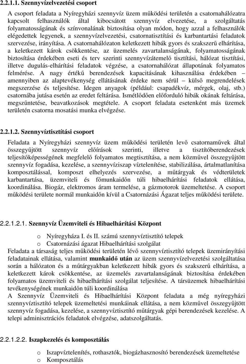 folyamatosságának és színvonalának biztosítása olyan módon, hogy azzal a felhasználók elégedettek legyenek, a szennyvízelvezetési, csatornatisztítási és karbantartási feladatok szervezése, irányítása.