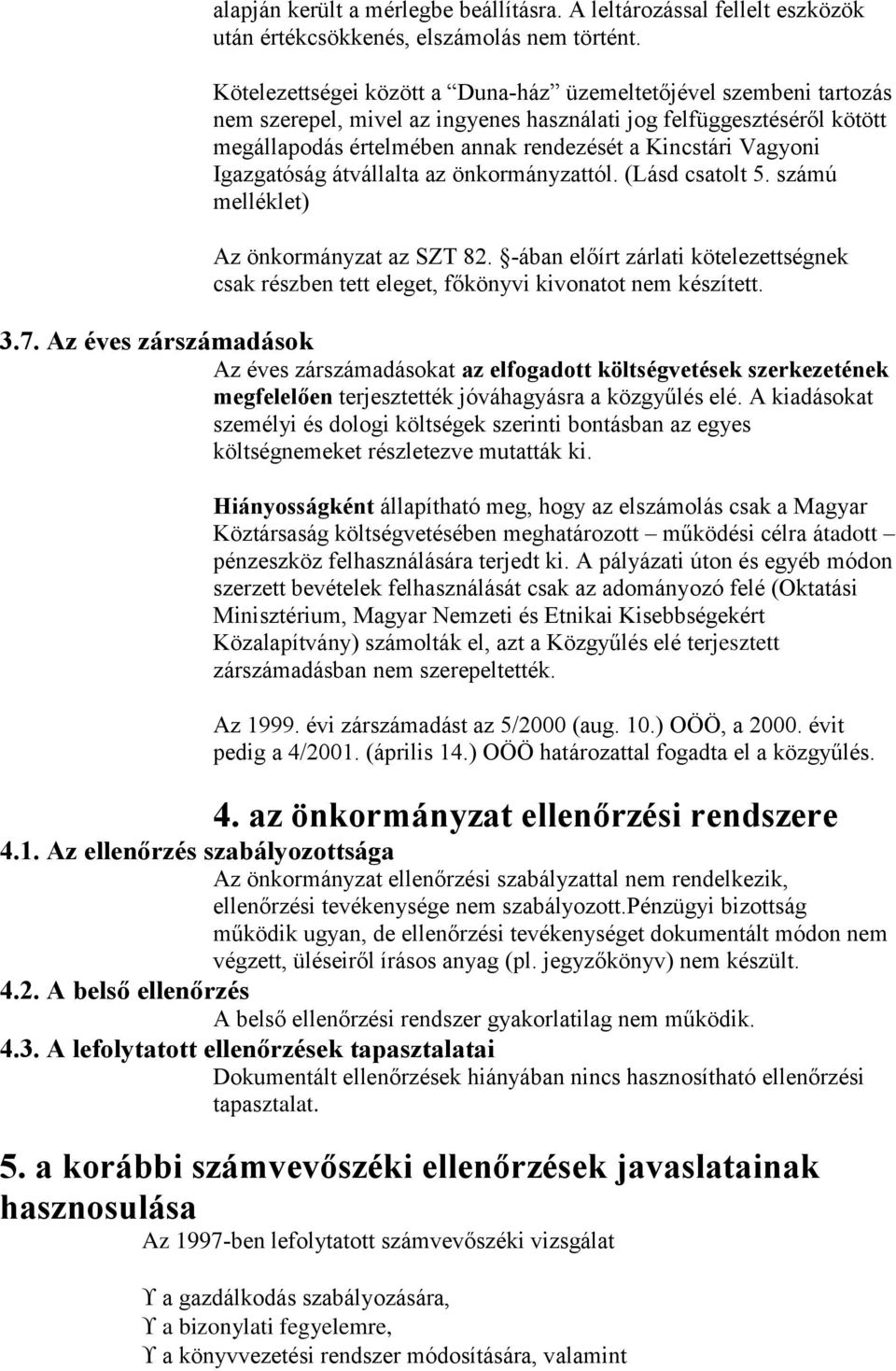 Vagyoni Igazgatóság átvállalta az önkormányzattól. (Lásd csatolt 5. számú melléklet) Az önkormányzat az SZT 82.