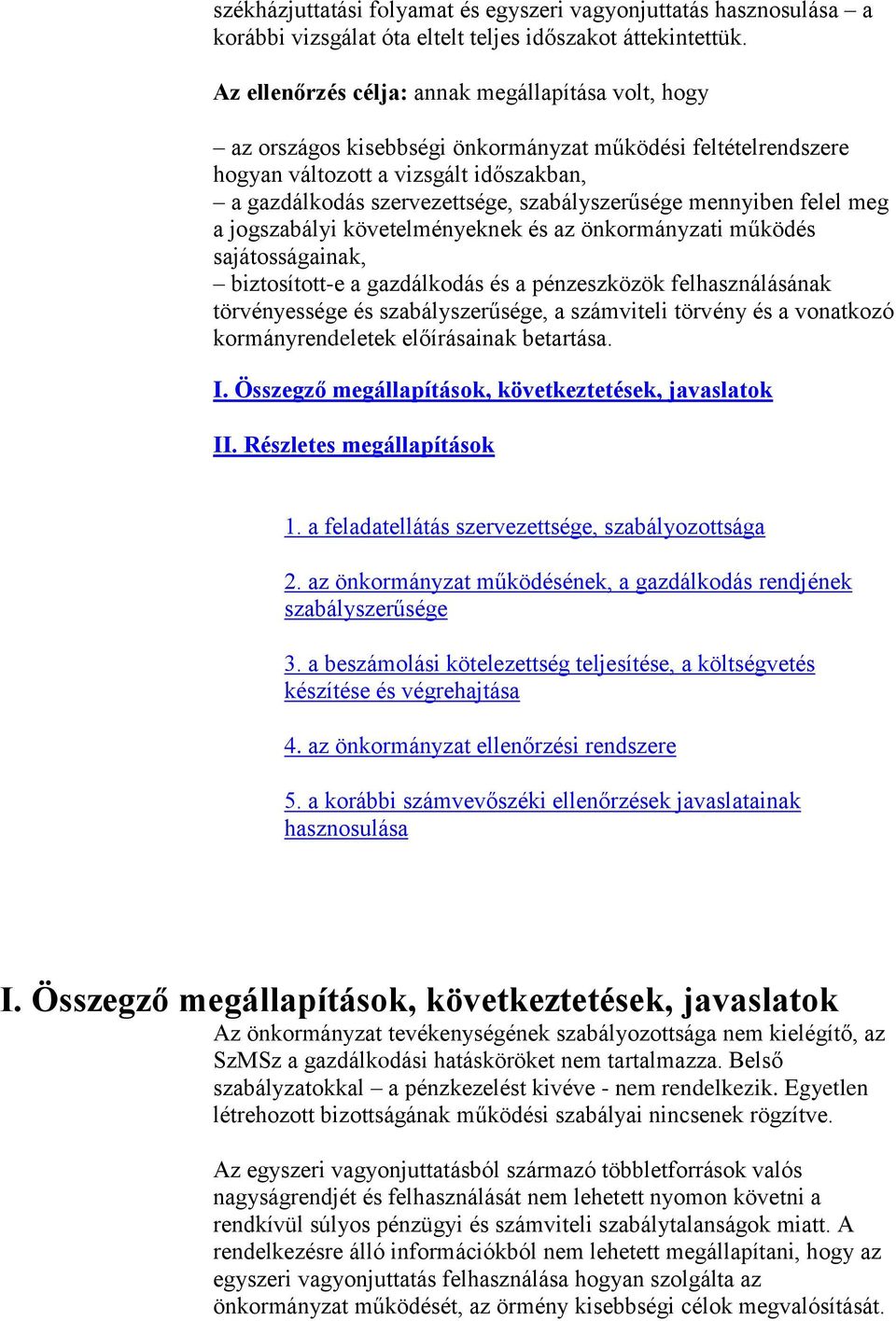 szabályszerűsége mennyiben felel meg a jogszabályi követelményeknek és az önkormányzati működés sajátosságainak, biztosított-e a gazdálkodás és a pénzeszközök felhasználásának törvényessége és