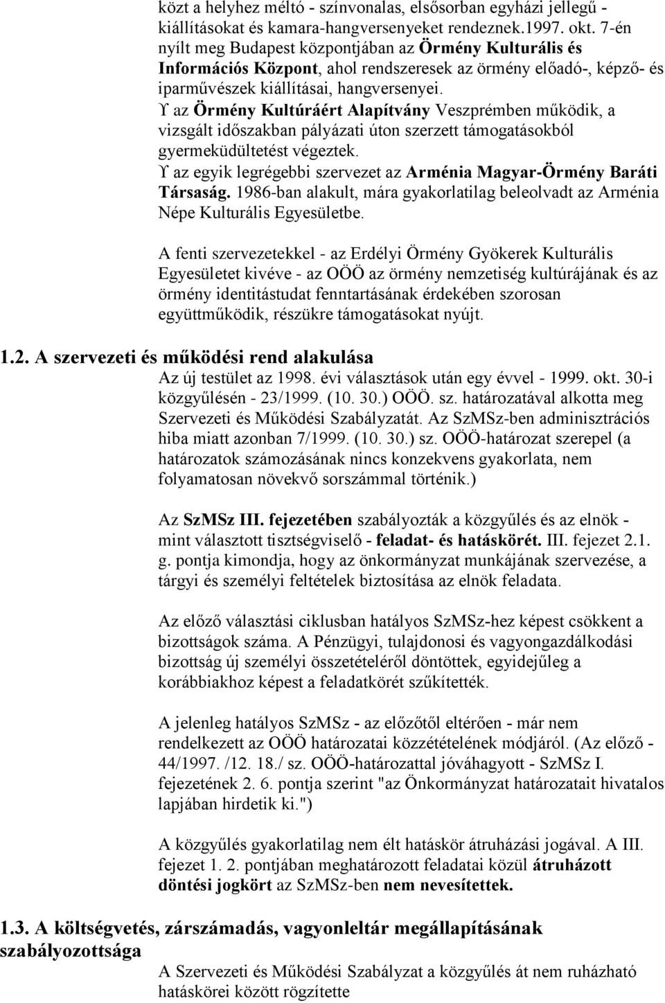 az Örmény Kultúráért Alapítvány Veszprémben működik, a vizsgált időszakban pályázati úton szerzett támogatásokból gyermeküdültetést végeztek.